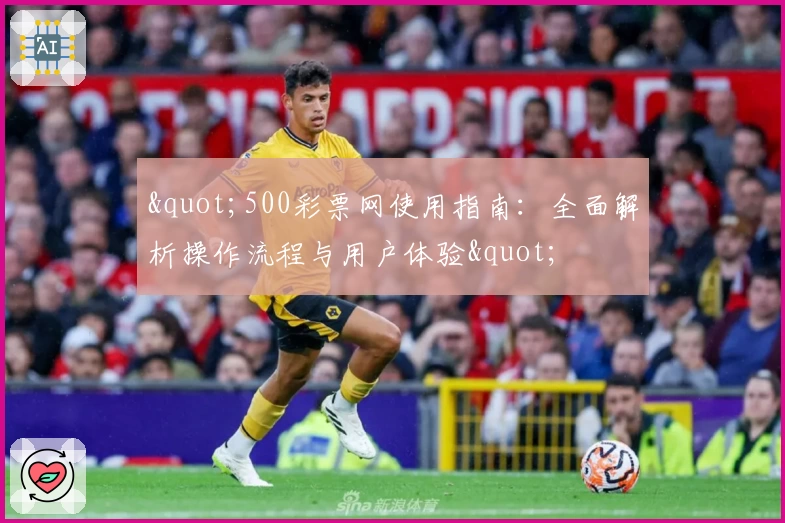 "500彩票网使用指南：全面解析操作流程与用户体验"