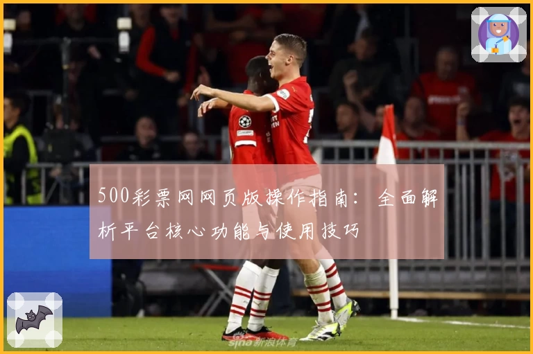 500彩票网网页版操作指南：全面解析平台核心功能与使用技巧
